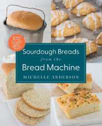 Sourdough Breads from the Bread Machine : 100 Surefire Recipes for Everyday Loaves, Artisan Breads, Baguettes, Bagels, Rol -- Paperback / softback