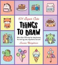 101 Super Cute Things to Draw : More than 100 step-by-step lessons for making cute, expressive, fun art! (101 Things to Draw)