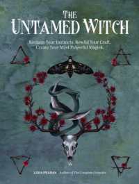 The Untamed Witch : Reclaim Your Instincts. Rewild Your Craft. Create Your Most Powerful Magick.