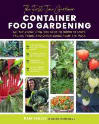 The First-Time Gardener: Container Food Gardening : All the know-how you need to grow veggies, fruits, herbs, and other edible plants in pots (The First-time Gardener's Guides)