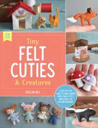 Tiny Felt Cuties & Creatures : A step-by-step guide to handcrafting more than 12 felt miniatures--no machine required (Sew Cute!)