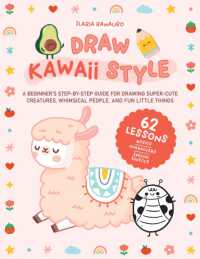 Draw Kawaii Style : A Beginner's Step-by-Step Guide for Drawing Super-Cute Creatures, Whimsical People, and Fun Little Things - 62 Lessons: Basics, Characters, Special Effects