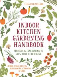 Indoor Kitchen Gardening Handbook : Projects & Inspiration to Grow Food Year-Round - Herbs, Salad Greens, Mushrooms, Tomatoes & More