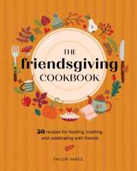 The Friendsgiving Cookbook : 50 Recipes for Hosting, Roasting, and Celebrating with Friends