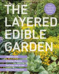The Layered Edible Garden : A Beginner's Guide to Creating a Productive Food Garden Layer by Layer - from Ground Covers to Trees and Everything in between