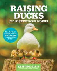 Raising Ducks for Beginners and Beyond : The Guide to Breeds, Ponds, Nutrition, and All Things Duck
