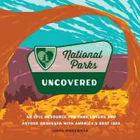 National Parks Uncovered : An Epic Resource for Park Lovers and Anyone Obsessed with America's Best Idea