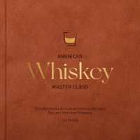 American Whiskey Master Class : The Ultimate Guide to Understanding Bourbon, Rye, and Other American Whiskeys