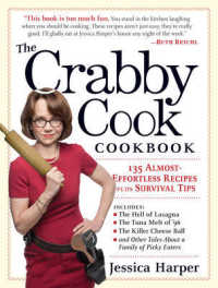 The Crabby Cook Cookbook : 135 Almost-Effortless Recipes Plus Survival Tips
