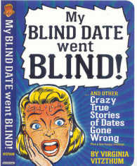 My Blind Date Went Blind! : True Stories of Dates Gone Wrong