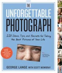 The Unforgettable Photograph : 228 Ideas, Tips, and Secrets for Taking the Best Pictures of Your Life
