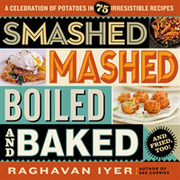 Smashed， Mashed， Boiled， and Baked--and Fried， Too! : A Celebration of Potatoes in 75 Irresistible Recipes