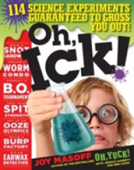 Oh， Ick! : 114 Science Experiments Guaranteed to Gross You Out!