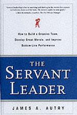 The Servant Leader : How to Build a Creative Team, Develop Great Morale, and Improve Bottom-Line Performance （1ST）