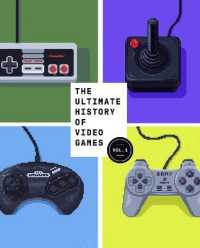 The Ultimate History of Video Games, Volume 1 : From Pong to Pokemon and Beyond . . . the Story Behind the Craze That Touched Our Lives and Changed the World (Ultimate History of Video Games)