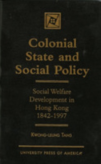 Colonial State and Social Policy : Social Welfare Development in Hong Kong 1842-1997