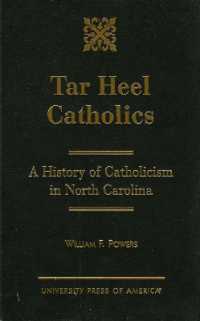 Tar Heel Catholics : A History of Catholicism in North Carolina