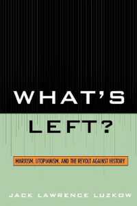 マルクス主義、空想的社会主義と歴史への反乱<br>What's Left? : Marxism, Utopianism, and the Revolt against History