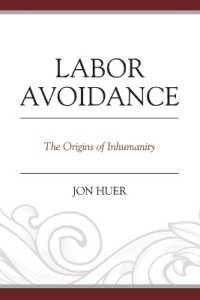 Labor Avoidance : The Origins of Inhumanity
