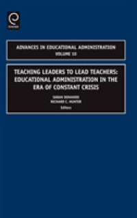 Teaching Leaders to Lead Teachers : Educational Administration in the Era of Constant Crisis (Advances in Educational Administration)