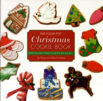 The Flour Pot Christmas Cookie Book : Creating Edible Works of Art for the Holidays