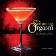 The Screaming Orgasm : 69 X-Rated Cocktails