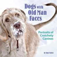 Dogs with Old Man Faces : Portraits of Crotchety Canines