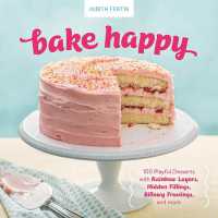Bake Happy : 100 Playful Desserts with Rainbow Layers， Hidden Fillings， Billowy Frostings， and more