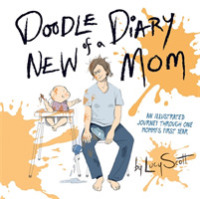Doodle Diary of a New Mom : An Illustrated Journey through One Mommy's First Year