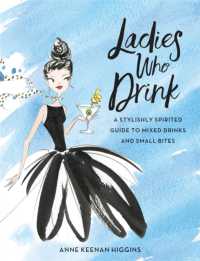Ladies Who Drink : A Stylishly Spirited Guide to Mixed Drinks and Small Bites