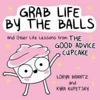 Grab Life by the Balls : And Other Life Lessons from the Good Advice Cupcake -- Hardback