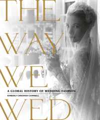 The Way We Wed : A Global History of Wedding Fashion