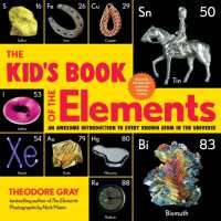 The Kid's Book of the Elements : An Awesome Introduction to Every Known Atom in the Universe