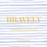 Bravely : Inspiring Quotes & Stories from Trailblazing American Women