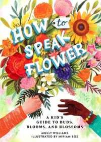 How to Speak Flower : A Kid's Guide to Buds, Blooms, and Blossoms