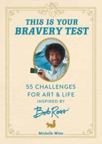 This Is Your Bravery Test : 55 Challenges for Art and Life Inspired by Bob Ross