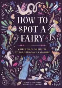How to Spot a Fairy : A Field Guide to Sprites, Sylphs, Spriggans, and More