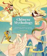 Chinese Mythology : Legendary Tales of Heaven, Earth, Humanity, and Beyond