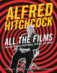 Alfred Hitchcock All the Films : The Story Behind Every Movie, Episode, and Short