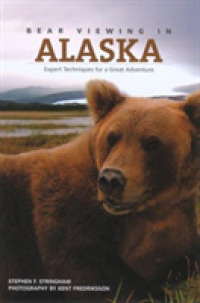 Bear Viewing in Alaska : Expert Techniques for a Great Adventure （1ST）