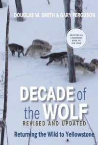 Decade of the Wolf, Revised and Updated : Returning the Wild to Yellowstone
