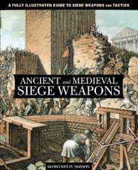 Ancient and Medieval Siege Weapons : A Fully Illustrated Guide to Siege Weapons and Tactics