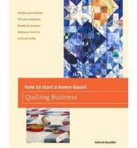 How to Start a Home-based Quilting Business (Home-based Business Series)