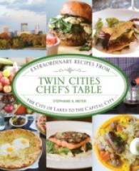 Twin Cities Chef's Table : Extraordinary Recipes from the City of Lakes to the Capital City (Chef's Table)