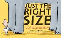 Just the Right Size : Why Big Animals Are Big and Little Animals Are Little (Animal Science)