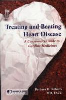 Treating and Beating Heart Disease : A Consumer's Guide to Cardiac Medicines （1ST）