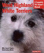 West Highland White Terriers : Everything about Purchase, Care, Nutrition, Special Activities, and Health Care (Complete Pet Owner's Manual)