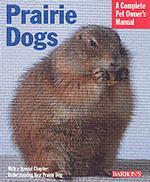 Prairie Dogs : Everything about Purchase, Care, Nutrition, Handling, and Behavior (Complete Pet Owner's Manual)