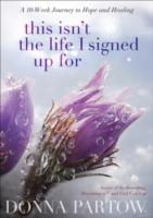 This Isn't the Life I Signed Up for: But I'M Finding Hope and Healing: a Ten-Week Journey （Repackaged ed.）