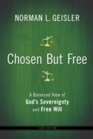 Chosen but Free - a Balanced View of God`s Sovereignty and Free Will
